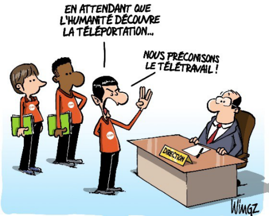 dessin humoristique
trois militants CFDT déclarant à la direction:
"En attendant que l'humanité découvre la téléportation, nous préconisons le télétravail!"