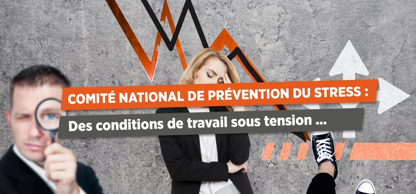 COMITÉ NATIONAL DE PRÉVENTION DU STRESS : Des conditions de travail sous tension...